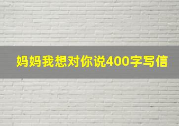 妈妈我想对你说400字写信