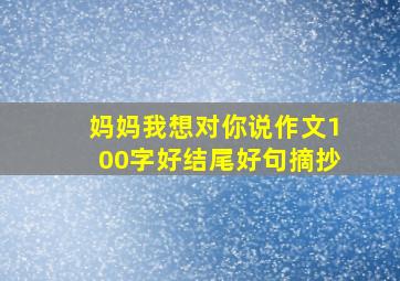 妈妈我想对你说作文100字好结尾好句摘抄