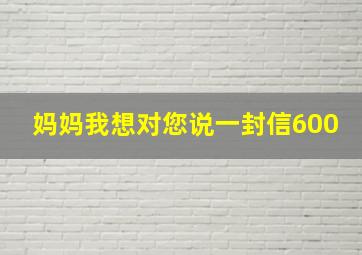 妈妈我想对您说一封信600