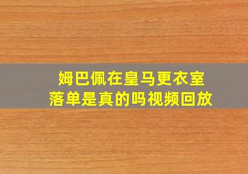 姆巴佩在皇马更衣室落单是真的吗视频回放