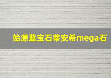 始源蓝宝石蒂安希mega石