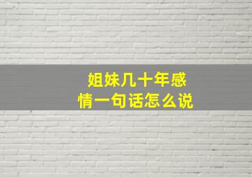 姐妹几十年感情一句话怎么说