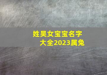 姓吴女宝宝名字大全2023属兔