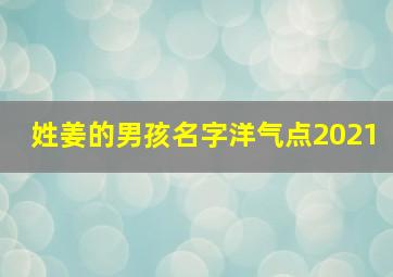 姓姜的男孩名字洋气点2021