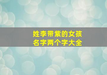 姓李带紫的女孩名字两个字大全