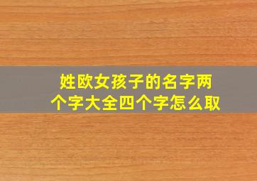 姓欧女孩子的名字两个字大全四个字怎么取