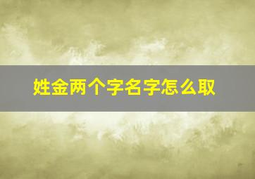 姓金两个字名字怎么取