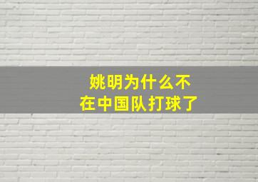 姚明为什么不在中国队打球了