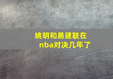 姚明和易建联在nba对决几年了