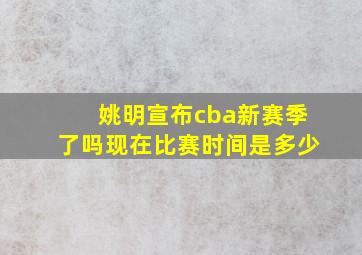 姚明宣布cba新赛季了吗现在比赛时间是多少