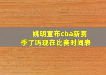 姚明宣布cba新赛季了吗现在比赛时间表