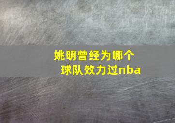 姚明曾经为哪个球队效力过nba