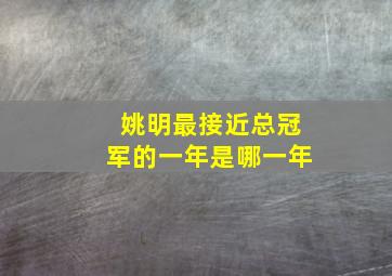 姚明最接近总冠军的一年是哪一年