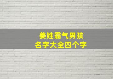 姜姓霸气男孩名字大全四个字