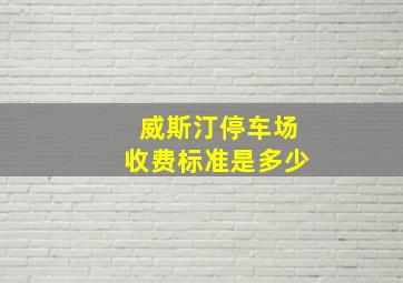 威斯汀停车场收费标准是多少