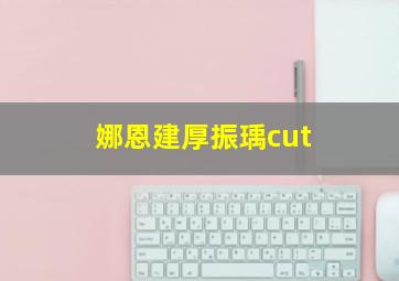 娜恩建厚振瑀cut