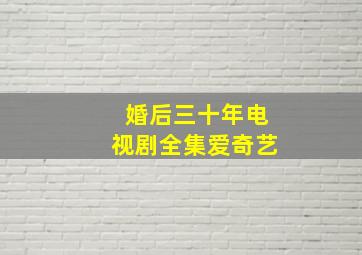 婚后三十年电视剧全集爱奇艺