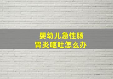 婴幼儿急性肠胃炎呕吐怎么办