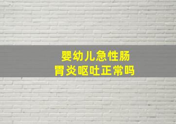 婴幼儿急性肠胃炎呕吐正常吗