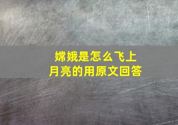 嫦娥是怎么飞上月亮的用原文回答