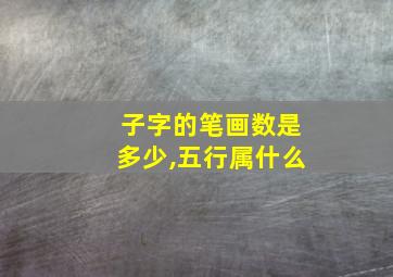 子字的笔画数是多少,五行属什么