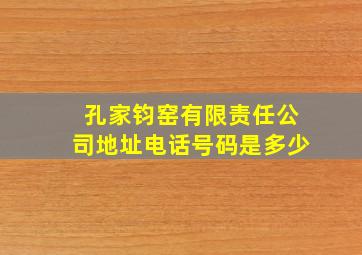 孔家钧窑有限责任公司地址电话号码是多少