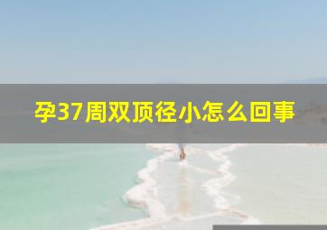 孕37周双顶径小怎么回事