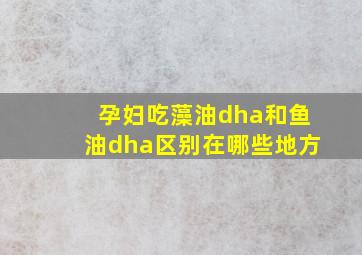 孕妇吃藻油dha和鱼油dha区别在哪些地方