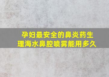 孕妇最安全的鼻炎药生理海水鼻腔喷雾能用多久