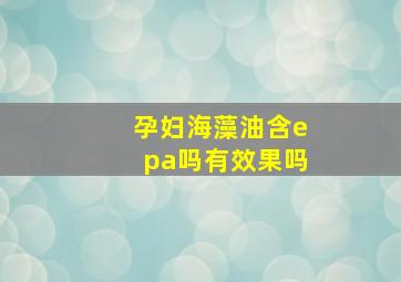 孕妇海藻油含epa吗有效果吗