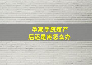 孕期手腕疼产后还是疼怎么办