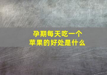 孕期每天吃一个苹果的好处是什么