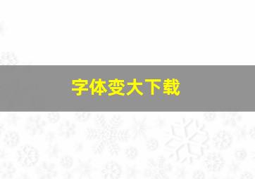 字体变大下载