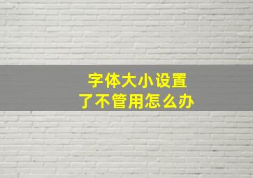 字体大小设置了不管用怎么办