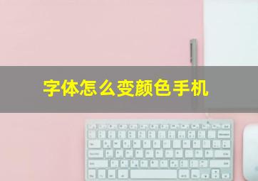 字体怎么变颜色手机