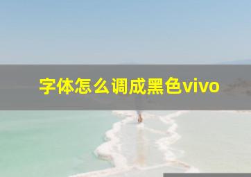 字体怎么调成黑色vivo