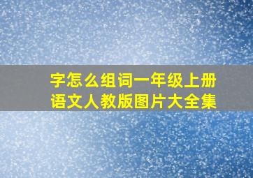 字怎么组词一年级上册语文人教版图片大全集