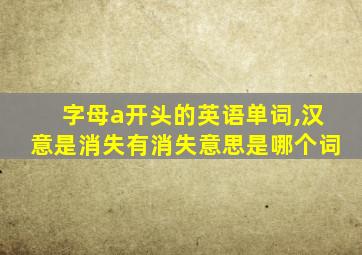 字母a开头的英语单词,汉意是消失有消失意思是哪个词