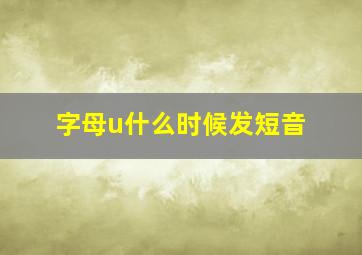 字母u什么时候发短音