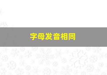 字母发音相同