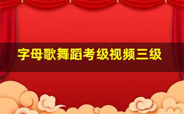 字母歌舞蹈考级视频三级