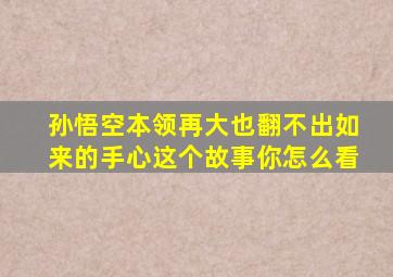 孙悟空本领再大也翻不出如来的手心这个故事你怎么看