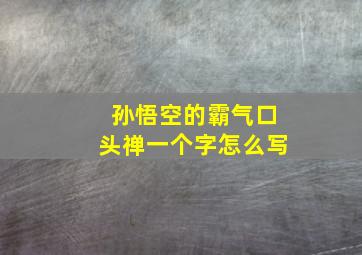 孙悟空的霸气口头禅一个字怎么写