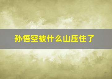 孙悟空被什么山压住了