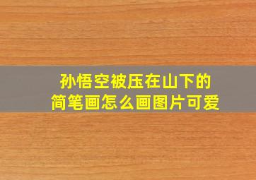 孙悟空被压在山下的简笔画怎么画图片可爱