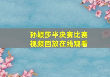 孙颖莎半决赛比赛视频回放在线观看