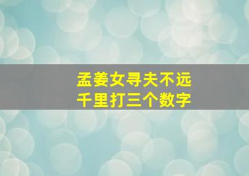 孟姜女寻夫不远千里打三个数字