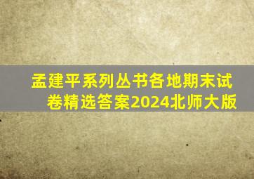 孟建平系列丛书各地期末试卷精选答案2024北师大版