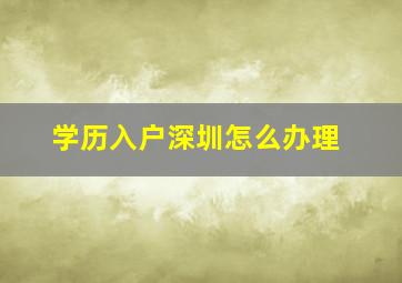 学历入户深圳怎么办理