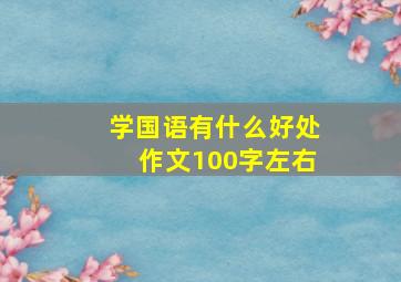 学国语有什么好处作文100字左右